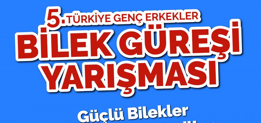 Türkiye Genç Erkekler Bilek Güreşi Yarışması Başlıyor! (9-10 Aralık 2017, Ankara)